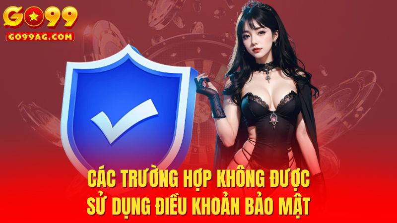 Các trường hợp không được sử dụng điều khoản bảo mật