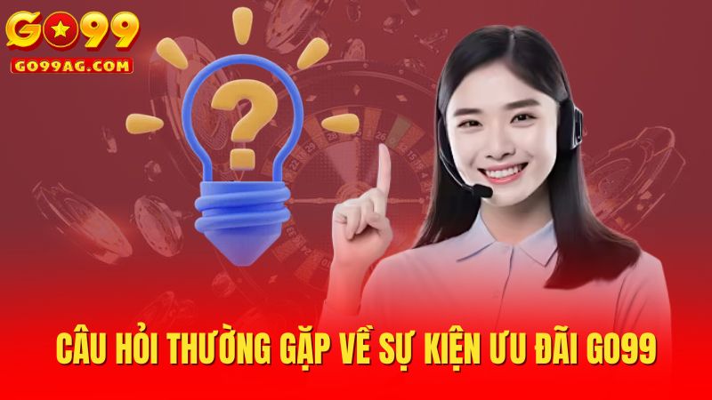 Câu hỏi thường gặp về sự kiện ưu đãi Go99