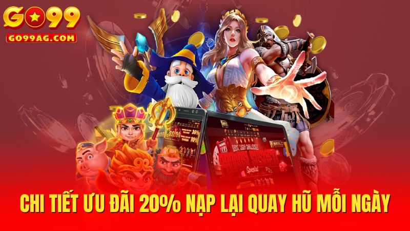 Chi tiết ưu đãi 20% nạp lại quay hũ mỗi ngày