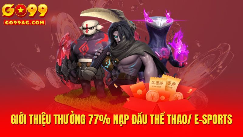 Giới thiệu thưởng 77% nạp đầu Thể Thao/ E-Sports