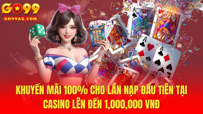 Khuyến mãi 100% cho lần nạp đầu tiên tại casino lên đến 1,000,000 VNĐ