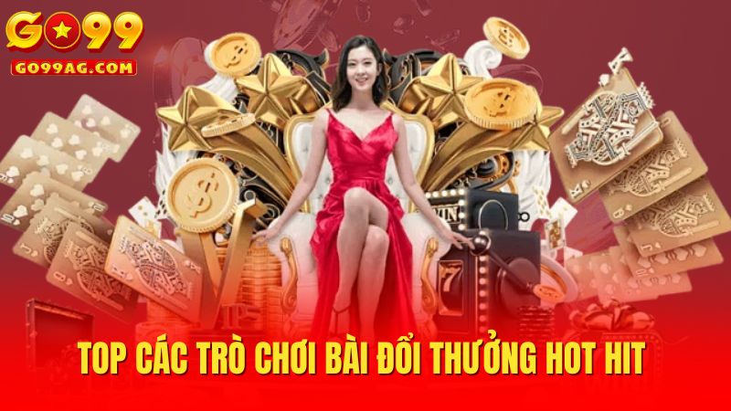 Top các trò chơi bài đổi thưởng hot hit 