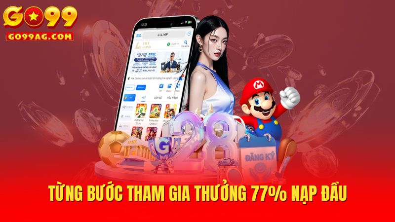 Từng bước tham gia thưởng 77% nạp đầu