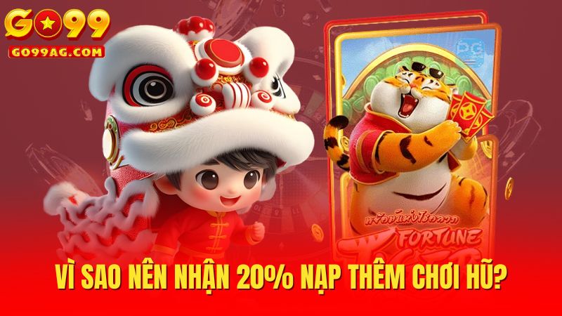 Vì sao nên nhận 20% nạp thêm chơi hũ?