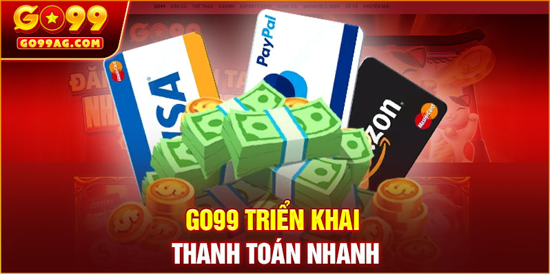 GO99 triển khai thanh toán nhanh